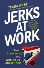Jerks at work : toxic coworkers and what to do about them / Tessa West.