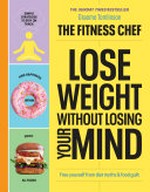 Lose weight without losing your mind : free yourself from diet myths & food guilt / Graeme Tomlinson.