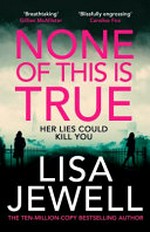 None of this is true / Lisa Jewell.
