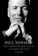 Paul Newman: : the extraordinary life of an ordinary man : a memoir / based on interviews and oral histories conducted by Stewart Stern ; compiled and edited by David Rosenthal ; foreword by Melissa Newman ; afterword by Clea Newman Soderlund.