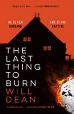 The last thing to burn / Will Dean.