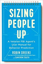 Sizing people up : a veteran FBI agent's user manual for behavior prediction / Robin Dreeke and Cameron Stauth.