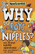 Why do boys have nipples? : and 73 other weird questions that only science can answer / with an introduction by Bobby Seagull.