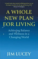A whole new plan for living : achieving balance and wellness in a changing world / Jim Lucey.