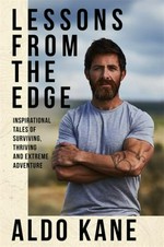 Lessons from the edge : inspirational tales of surviving, thriving and extreme adventure / Aldo Kane.