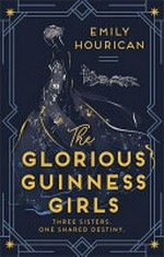 The glorious Guinness girls : a novel / Emily Hourican.