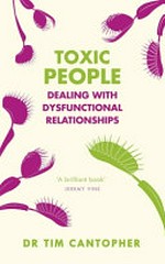 Toxic people : dealing with dysfunctional relationships / Tim Cantopher.