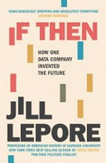If then : how one data company invented the future / Jill Lepore.