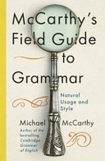 McCarthy's field guide to grammar : natural English usage and style / Professor Michael McCarthy ; illustrations by Jake Tebbit.