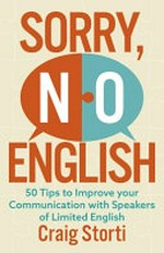 Sorry no English : 50 tips for communicating with speakers of limited English / Craig Storti.