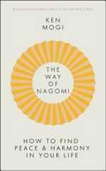 The way of nagomi : live a balanced and harmonious life the Japanese way / Ken Mogi.