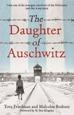 The daughter of Auschwitz / Tova Friedman and Malcolm Brabant.