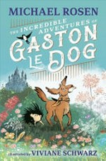 The incredible adventures of Gaston le Dog / Michael Rosen ; illustrated by Viviane Schwarz.