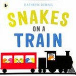 Snakes on a train / Kathryn Dennis.