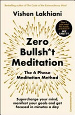 Zero bullsh*t meditation : the 6 phase meditation method / Vishen Lakhiani.