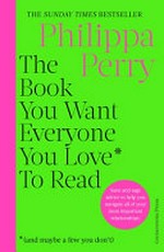 The book you want everyone you love* to read : *(and maybe a few you don't) / Philippa Perry.