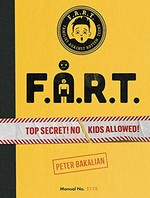 F.A.R.T. : top secret! no kids allowed! / Peter Bakalian.