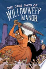The dire days of Willowweep Manor / Shaenon K. Garrity, Christopher Baldwin.
