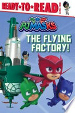 The flying factory! / adapted by May Nakamura from the series PJ Masks.