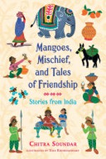 Mangoes, mischief, and tales of friendship / Chitra Soundar ; illustrated by Uma Krishnaswamy.