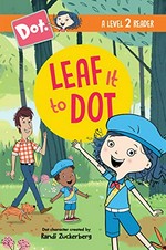 Dot. Leaf it to Dot / created by Randi Zuckerberg ; illustrated by Jim Henson Company.