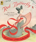 Red butterfly : how a princess smuggled the secret of silk out of China / Deborah Noyes ; illustrated by Sophie Blackall.