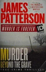 Murder beyond the grave : true-crime thrillers / James Patterson.