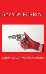 Celebrities- : got away with murder? / Sylvia Perrini.