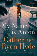 My name is Anton : a novel / Catherine Ryan Hyde.