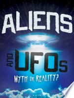 Aliens and UFOs : myth or reality? / by Lori Hile.