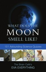 What does the moon smell like? : 151 astounding science quizzes / Eva Everything.