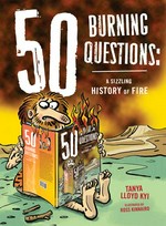 50 burning questions : a sizzling history of fire / Tanya Lloyd Kyi ; illustrated by Ross Kinnaird.