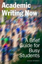 Academic writing now : a brief guide for busy students / David Starkey.