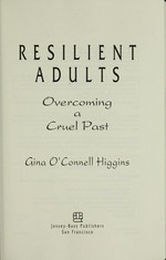 Resilient adults : overcoming a cruel past / Gina O'Connell Higgins.