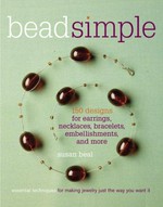 Bead simple : essential techniques for making jewelry just the way you want it / Susan Beal.