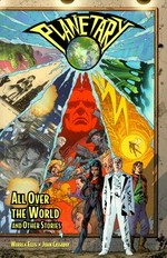 Planetary : All over the world and other stories / Warren Ellis, writer ; John Cassaday, artist ; Laura DePuy and David Baron, colorists ; Ryan Cline, Bill O'Neil and Mike Heisler, letterers ; John Layman, editor.
