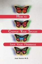 How to change your spouse and save your marriage / by Joel Kotin