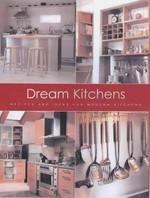 Dream kitchens : recipes and ideas for modern kitchens.