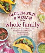 Gluten-free & vegan for the whole family : nutritious plant-based meals and snacks everyone will love / Jennifer Katzinger ; foreword by Raven Bonnar-Pizzorno ; photgraphs by Charity Burggraaf.