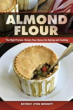 Almond flour : the high-protein, gluten-free choice for baking and cooking / Beverly Lynn Bennett.