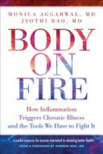 Body on fire : how inflammation triggers chronic illness and the tools we have to fight it / Monica Aggarwal, MD ; Jyothi Rao, MD.