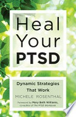 Heal your PTSD : dynamic strategies that work / Michele Rosenthal.