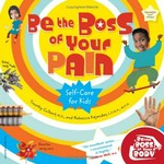 Be the boss of your pain : self-care for kids / Timothy Culbert and Rebecca Kajander.