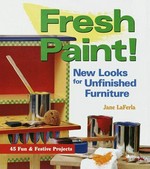 Fresh paint! : new looks for unfinished furniture : 45 fun and festive projects / Jane LaFerla.