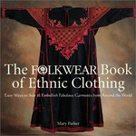 The folkwear book of ethnic clothing : easy ways to sew & embellish fabulous garments from around the world / by Mary S. Parker.