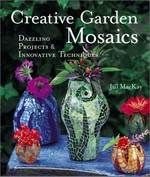 Creative garden mosaics : dazzling projects & innovative techniques / Jill MacKay.
