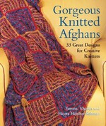 Gorgeous knitted afghans : 33 great designs for creative knitters / Fatema, Khadija, and Hajera Habibur-Rahman.