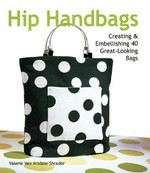 Hip handbags : creating & embellishing 40 great-looking bags / Valerie Van Arsdale Shrader.