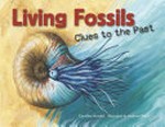Living fossils : clues to the past / Caroline Arnold ; illustrated by Andrew Plant.
