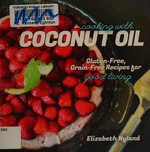 Cooking with coconut oil : gluten-free, grain-free recipes for good living / Elizabeth Nyland.